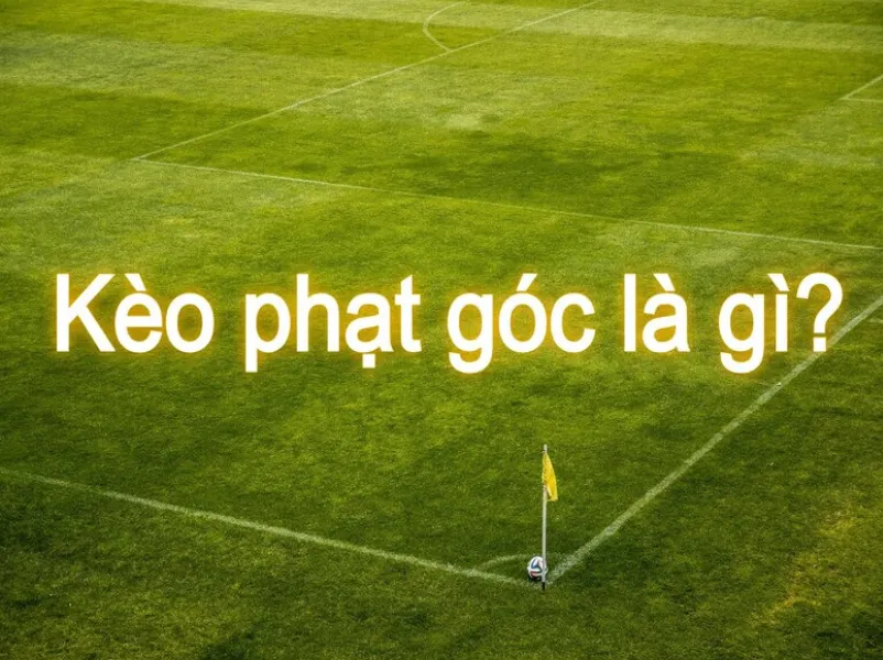 Kèo cá cược phạt góc là gì?