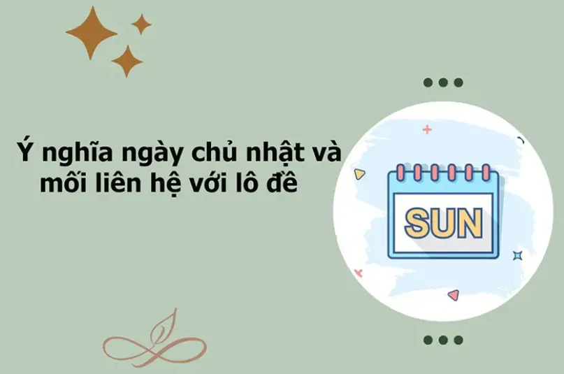 Ý nghĩa ngày chủ nhật và mối liên hệ với lô đề